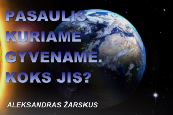 Pasaulis kuriame gyvename. Koks jis? 2017 09 07