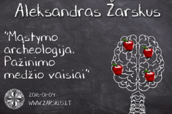 Mąstymo archeologija. Pažinimo medžio vaisiai – Aleksandras Žarskus | 2018-01-04
