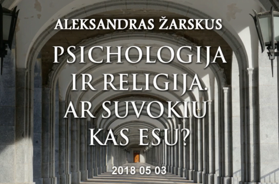 Psichologija ir religija. Ar suvokiu kas esu | 2018.05.03