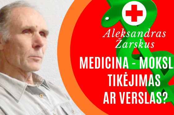 Medicina – mokslas, tykėjimas ar verslas – Aleksandras Žarskus